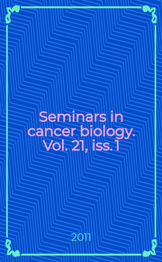 Seminars in cancer biology. Vol. 21, iss. 1 : Molecular signature of hepatocellular carcinoma, hope or hype in prognosis and therapy = Молекулярное определение гепатоцеллюлярной карциномы. Надежда или преувеличение в прогнозе и терапии