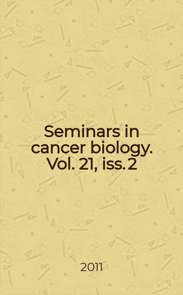 Seminars in cancer biology. Vol. 21, iss. 2 : The biology of cancer metastasis = Биология метастазов рака
