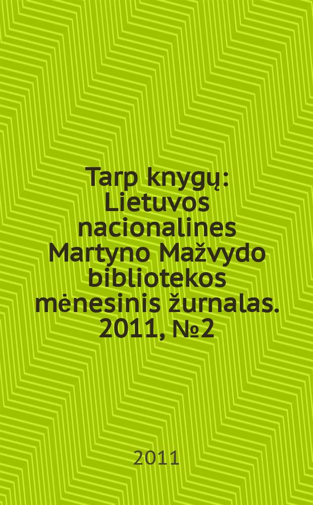 Tarp knygų : Lietuvos nacionalines Martyno Mažvydo bibliotekos mėnesinis žurnalas. 2011, № 2 (625)