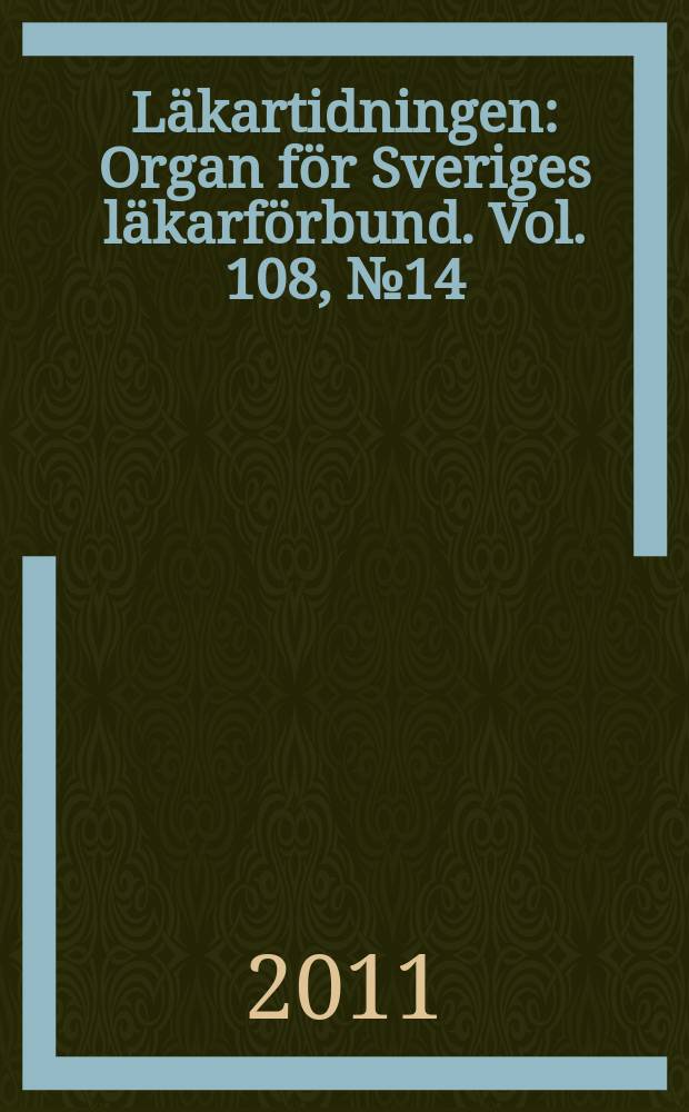 Läkartidningen : Organ för Sveriges läkarförbund. Vol. 108, № 14