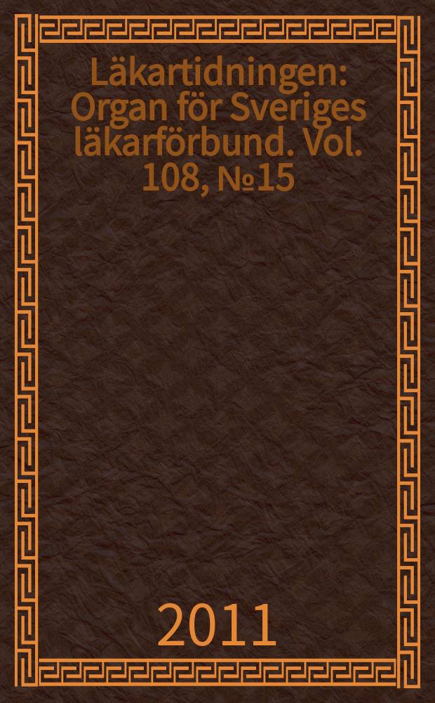 Läkartidningen : Organ för Sveriges läkarförbund. Vol. 108, № 15