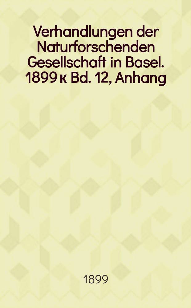 Verhandlungen der Naturforschenden Gesellschaft in Basel. 1899 к Bd. 12, Anhang : Der basler Chemiker Christ. Friedr. Schönbein hundert Jahre nach seiner Geburt gefeiert von der Universität und der Naturforschenden Gesellschaft