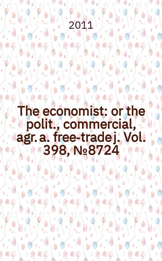 The economist : or the polit., commercial, agr. a. free-trade j. Vol. 398, № 8724