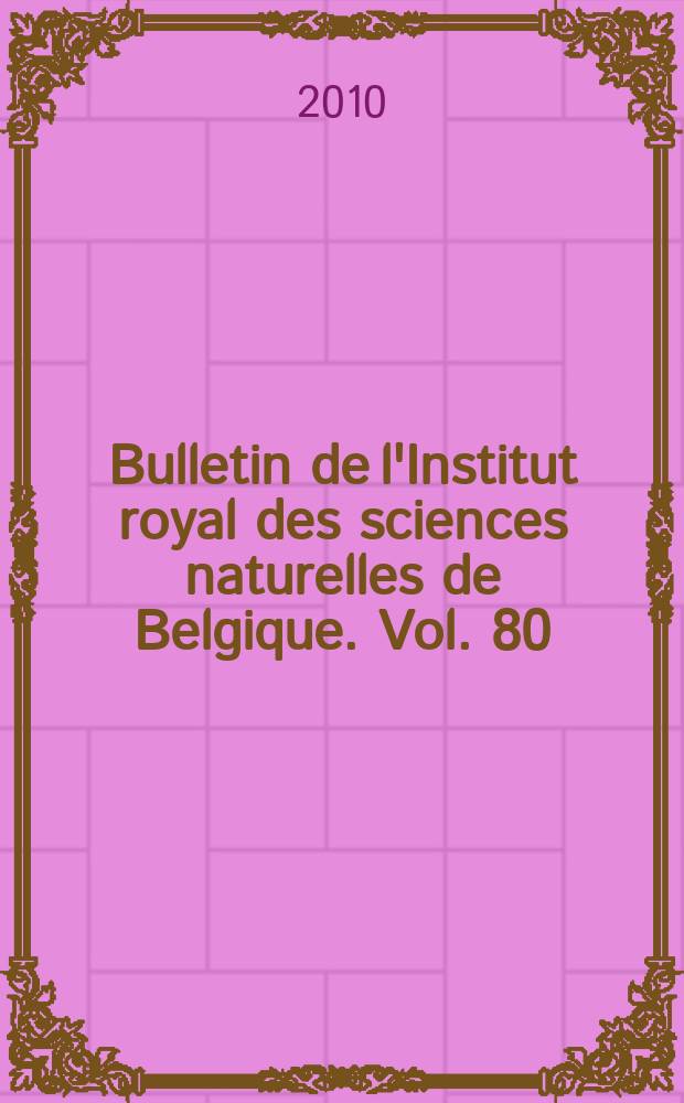 Bulletin de l'Institut royal des sciences naturelles de Belgique. Vol. 80