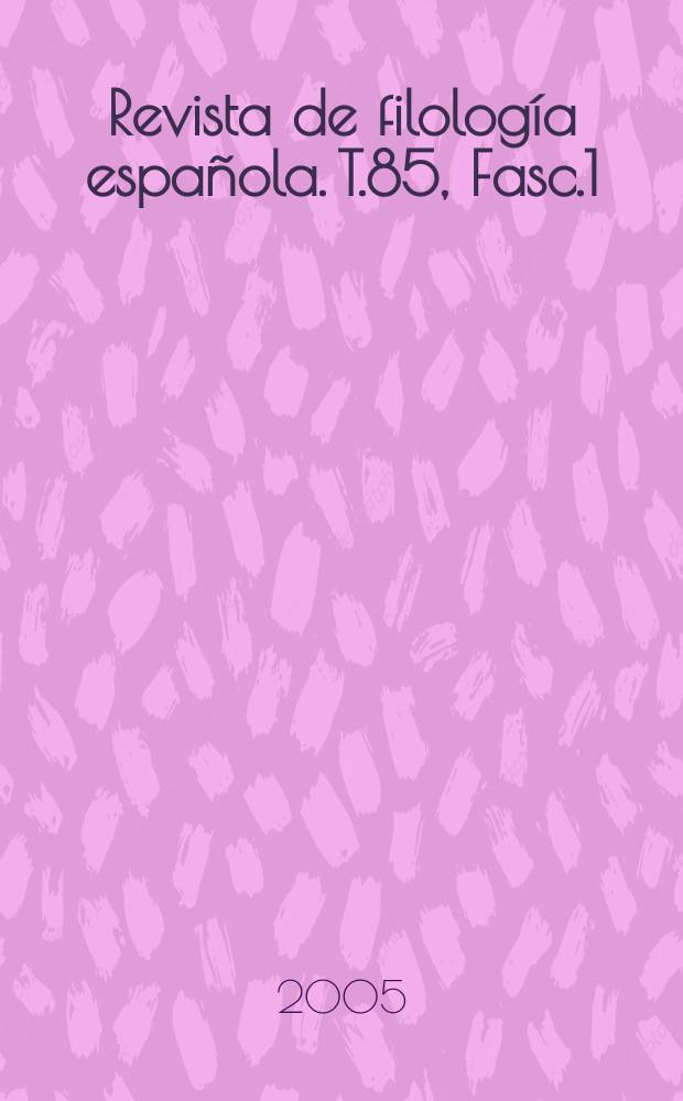 Revista de filolog&iacute;a espa&ntilde;ola. T.85, Fasc.1