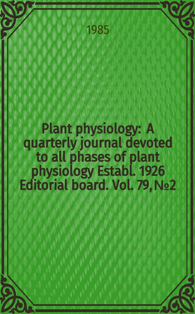 Plant physiology : A quarterly journal devoted to all phases of plant physiology Establ. 1926 Editorial board. Vol. 79, № 2