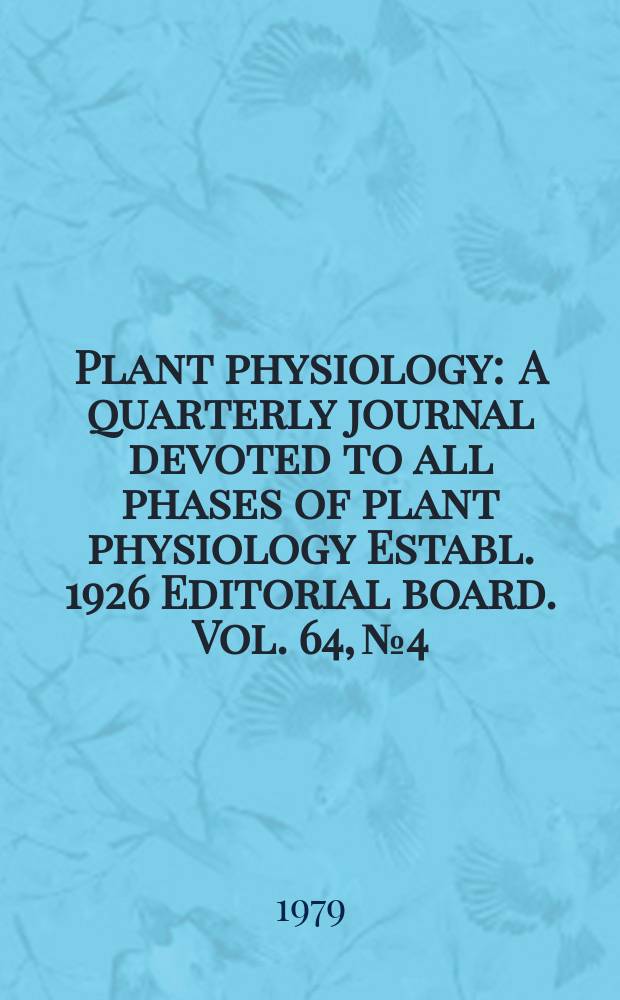 Plant physiology : A quarterly journal devoted to all phases of plant physiology Establ. 1926 Editorial board. Vol. 64, № 4