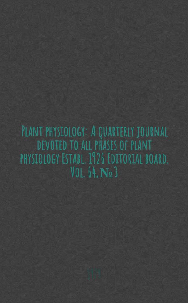 Plant physiology : A quarterly journal devoted to all phases of plant physiology Establ. 1926 Editorial board. Vol. 64, № 3