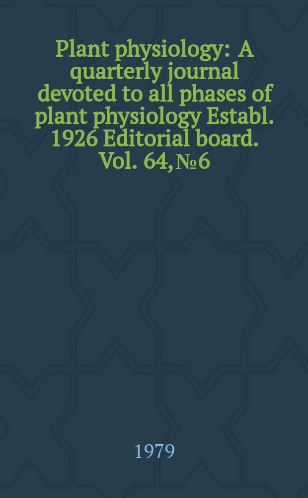 Plant physiology : A quarterly journal devoted to all phases of plant physiology Establ. 1926 Editorial board. Vol. 64, № 6