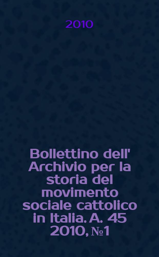 Bollettino dell' Archivio per la storia del movimento sociale cattolico in Italia. A. 45 2010, № 1