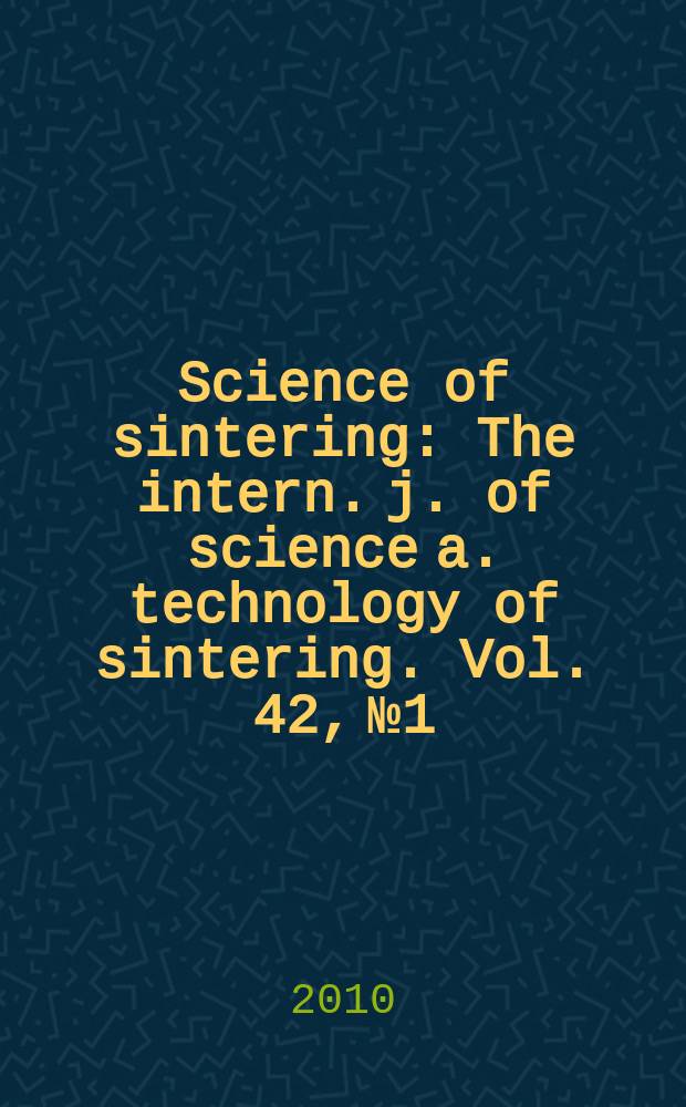 Science of sintering : The intern. j. of science a. technology of sintering. Vol. 42, № 1