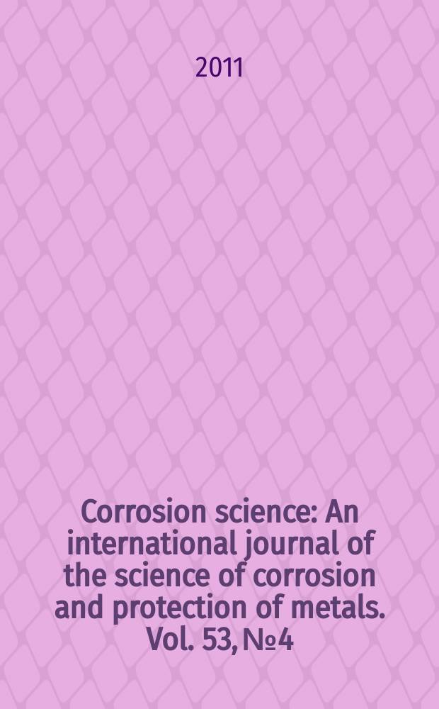 Corrosion science : An international journal of the science of corrosion and protection of metals. Vol. 53, № 4