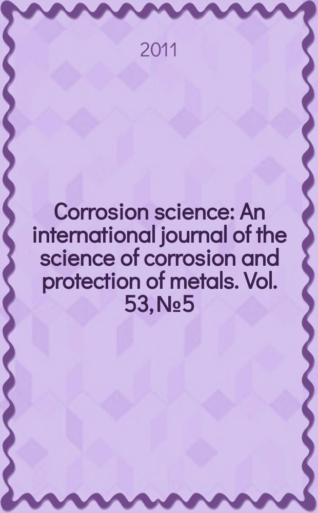 Corrosion science : An international journal of the science of corrosion and protection of metals. Vol. 53, № 5