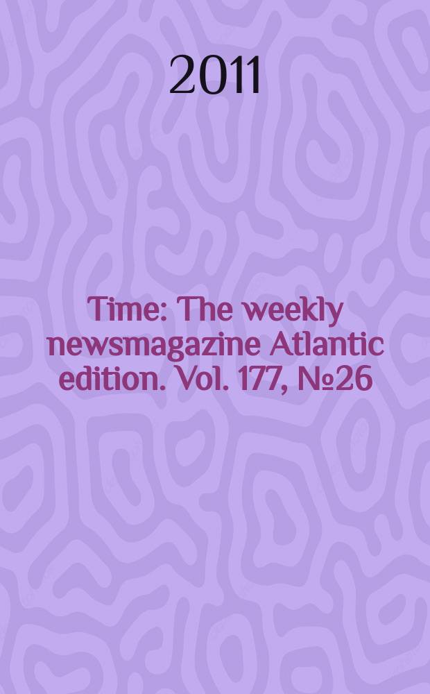 Time : The weekly newsmagazine Atlantic edition. Vol. 177, № 26