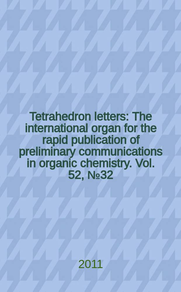 Tetrahedron letters : The international organ for the rapid publication of preliminary communications in organic chemistry. Vol. 52, № 32