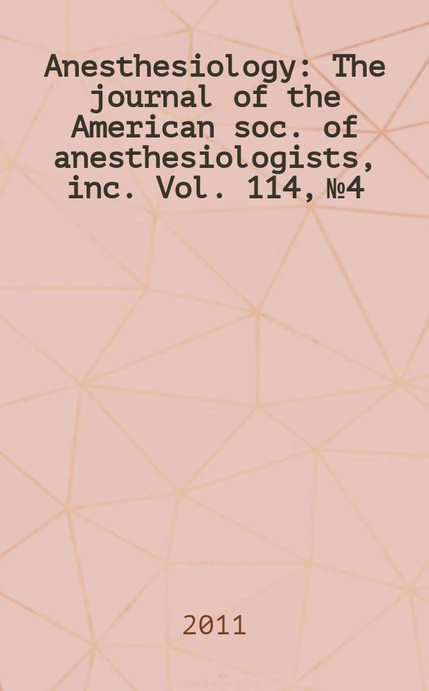 Anesthesiology : The journal of the American soc. of anesthesiologists, inc. Vol. 114, № 4