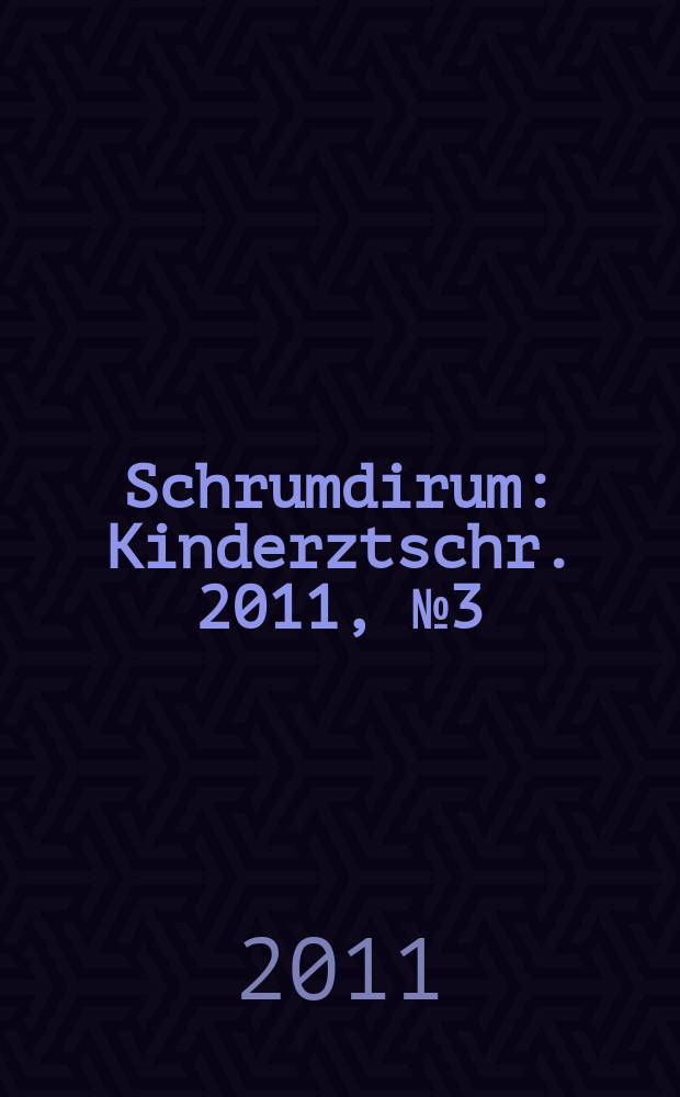 Schrumdirum : Kinderztschr. 2011, № 3 (128)