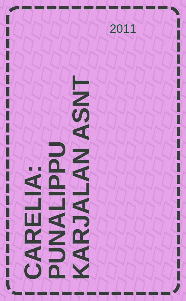 Carelia : Punalippu Karjalan ASNT: n Kirjailijaliiton kaunokirjallinen ja yhteiskunta-poliittinen kuukausijulk. 2011, № 4