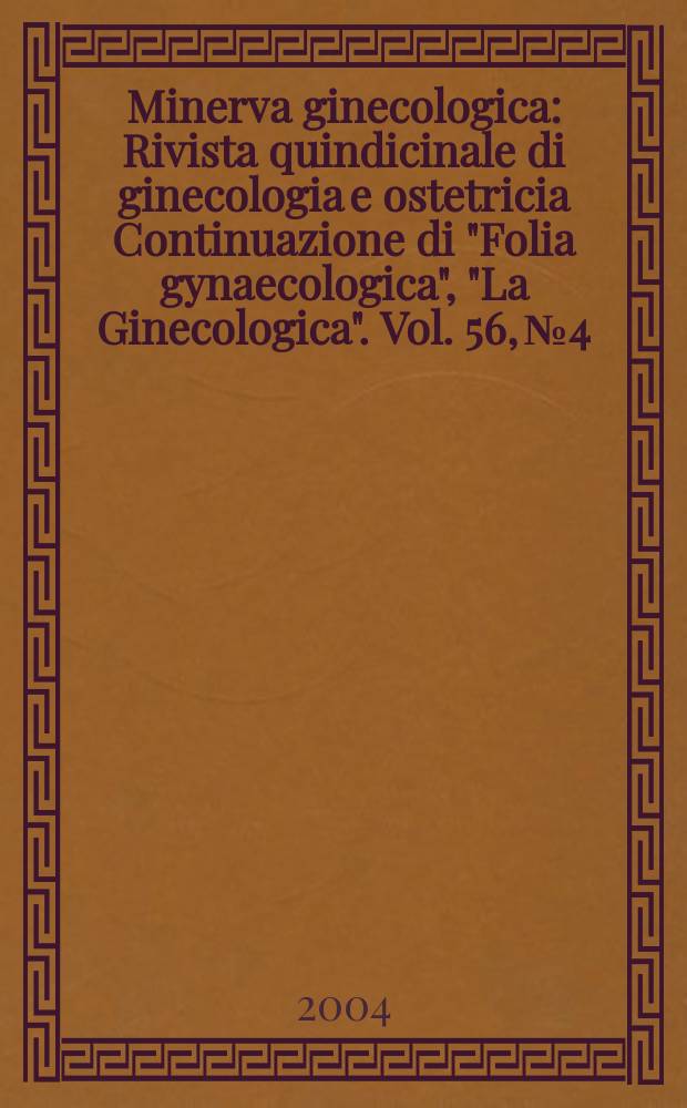 Minerva ginecologica : Rivista quindicinale di ginecologia e ostetricia Continuazione di "Folia gynaecologica", "La Ginecologica". Vol. 56, № 4