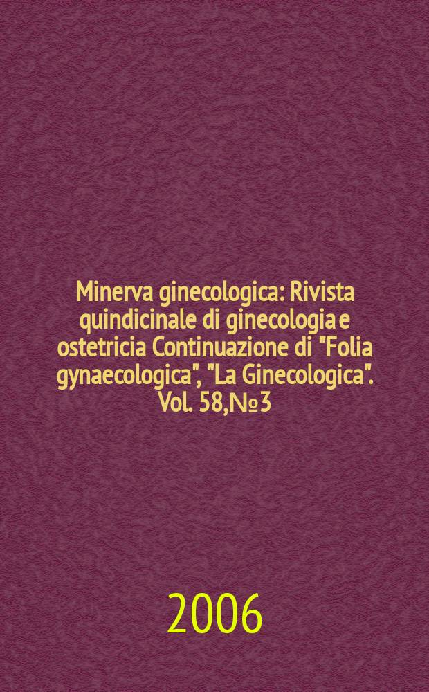 Minerva ginecologica : Rivista quindicinale di ginecologia e ostetricia Continuazione di "Folia gynaecologica", "La Ginecologica". Vol. 58, № 3