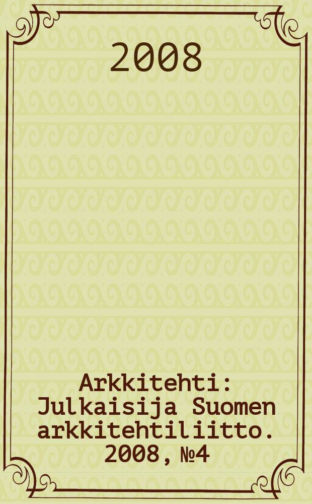 Arkkitehti : Julkaisija Suomen arkkitehtiliitto. 2008, № 4