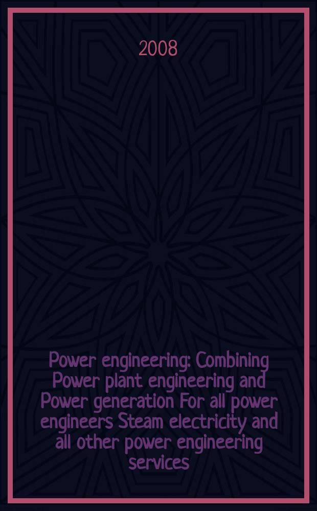 Power engineering : Combining Power plant engineering and Power generation For all power engineers Steam electricity and all other power engineering services. Vol.112, № 7