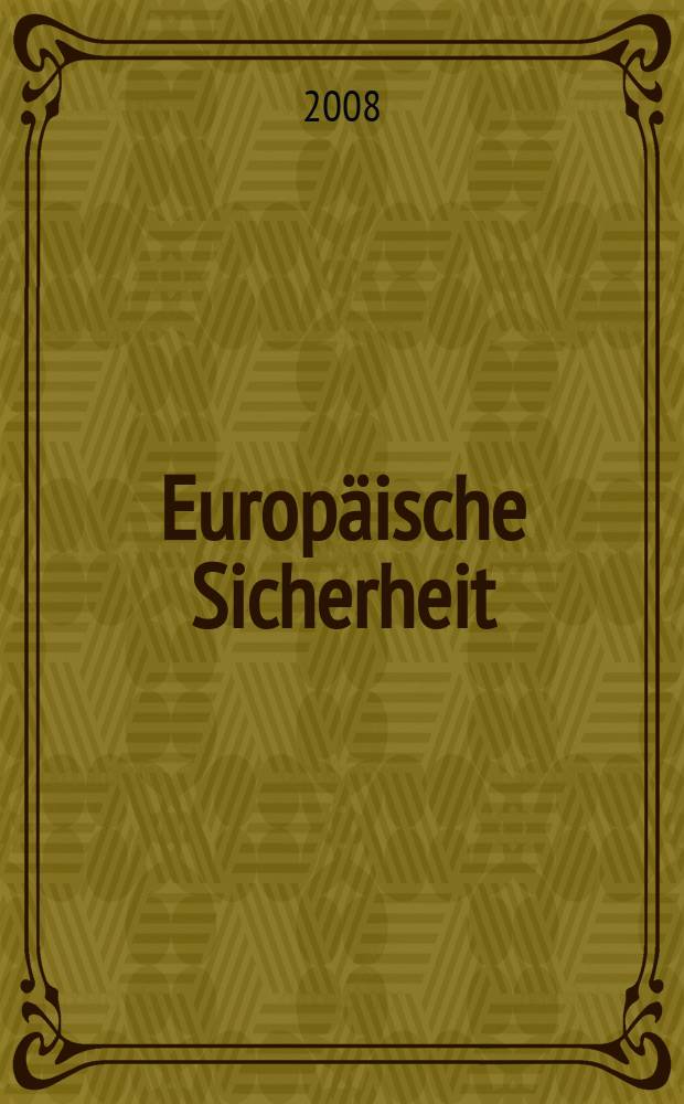 Europ&auml;ische Sicherheit : Politik, Wirtschaft, Technik, Streitkr&auml;fte Fortf&uuml;hrung der vereinigten Ztschr. "Europ&auml;ische Wehrkunde" u. "Wehrwissenschaftliche Rundschau" Offiz. Organ u. Pflichtblatt Ges. f&uuml;r Wehr- u. Sicherheitspolitik. Jg. 57 2008, № 8