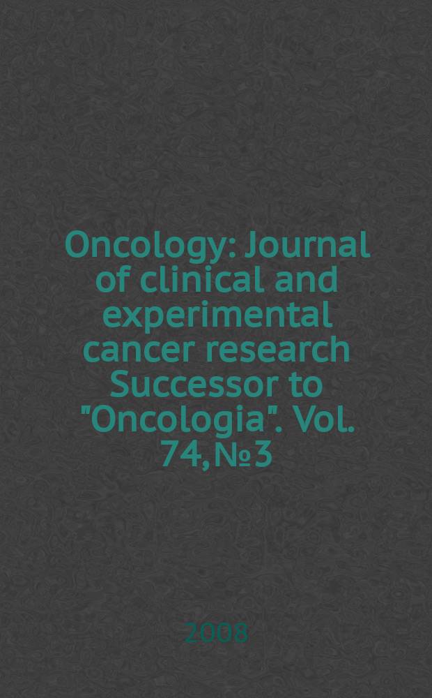 Oncology : Journal of clinical and experimental cancer research Successor to "Oncologia". Vol. 74, № 3/4
