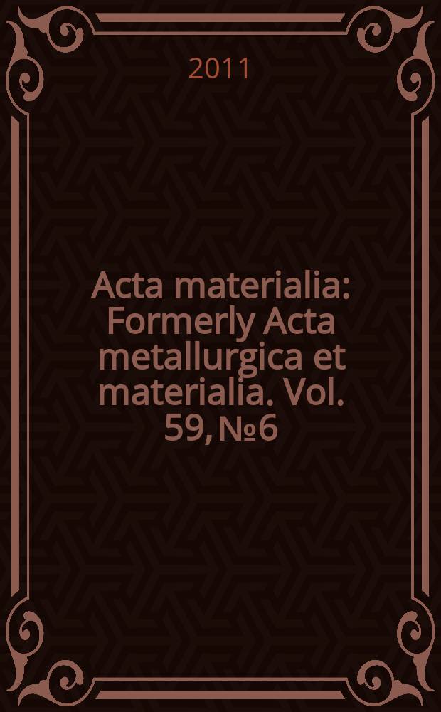 Acta materialia : Formerly Acta metallurgica et materialia. Vol. 59, № 6