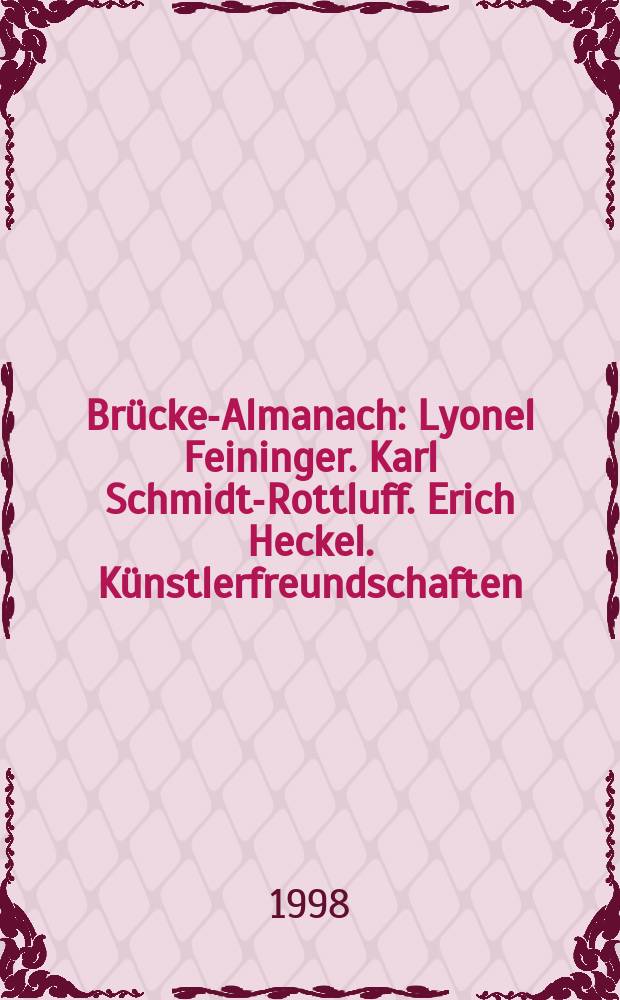 Brücke-Almanach : Lyonel Feininger. Karl Schmidt-Rottluff. Erich Heckel. Künstlerfreundschaften = Лионель Фейнингер, Эрих Хеккель и Карл Шмидт-Роттлуф: дружба художников