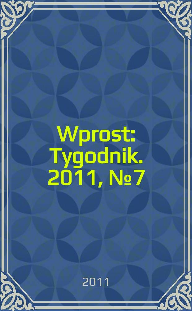 Wprost : Tygodnik. 2011, № 7 (1462)