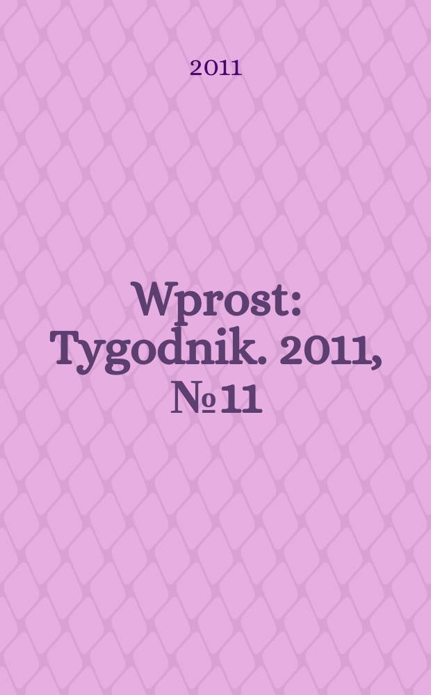 Wprost : Tygodnik. 2011, № 11 (1466)