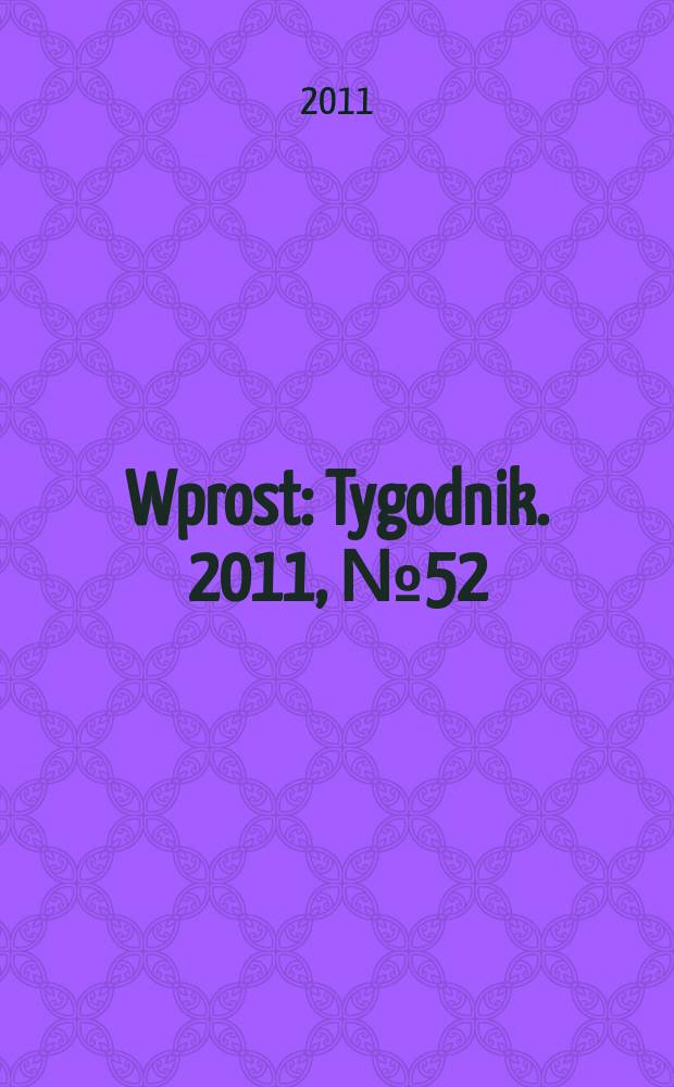 Wprost : Tygodnik. 2011, № 52/53 (1455) : 2010/2011