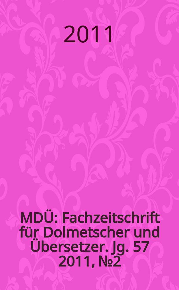 MDÜ : Fachzeitschrift für Dolmetscher und Übersetzer. Jg. 57 2011, № 2