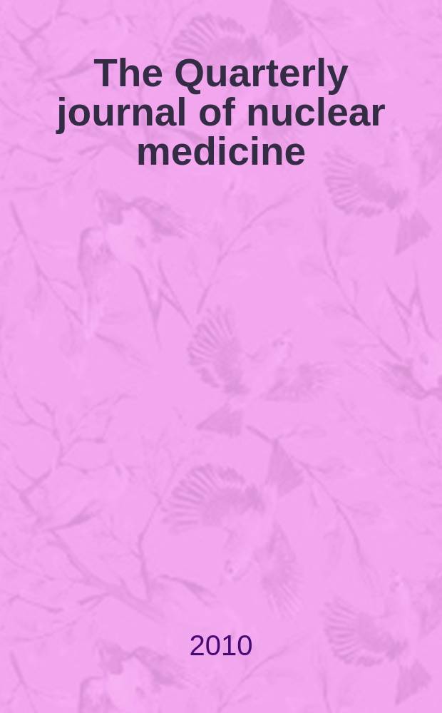 The Quarterly journal of nuclear medicine : Formerly the: J. of nuclear biology a. medicine Offic. publ. of the Ital. assoc. of nuclear medicine (AIMN), the Intern. assoc. of radio pharmacology (IAR). Vol. 54, № 6