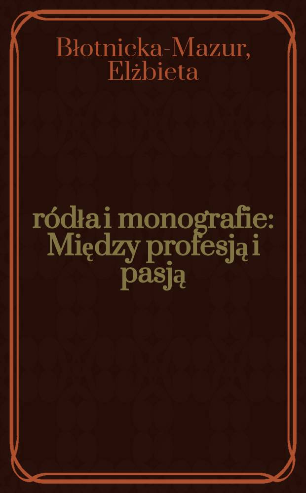 Źródła i monografie : Między profesją i pasją = Между профессией и увлечением