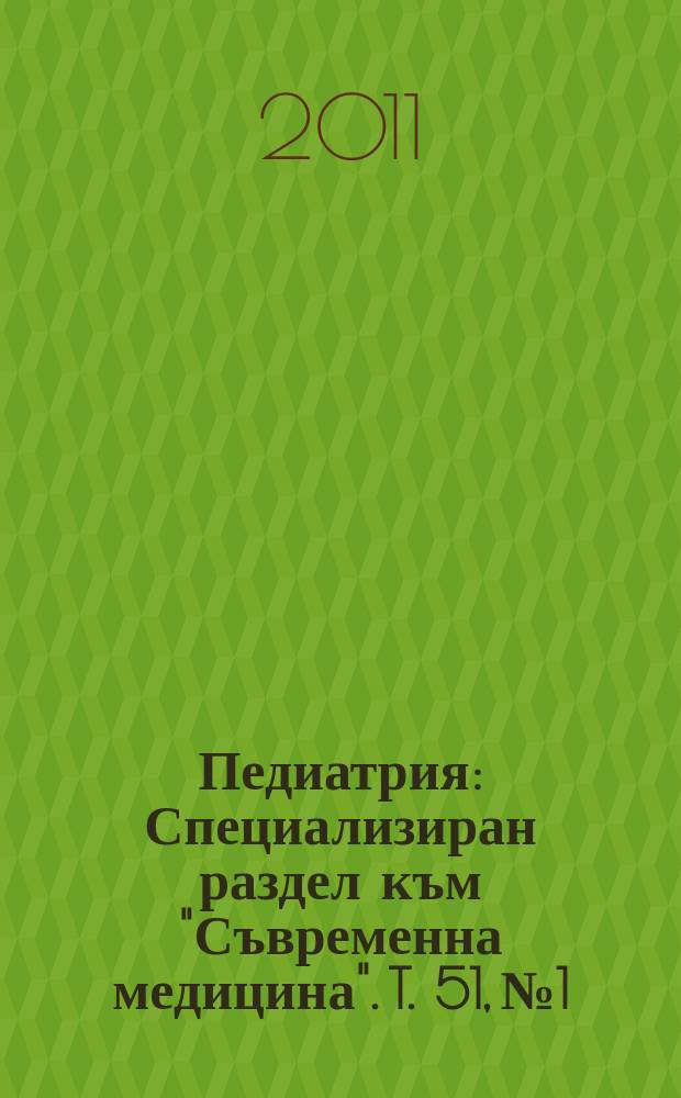 Педиатрия : Специализиран раздел към "Съвременна медицина". T. 51, № 1