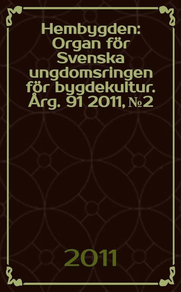 Hembygden : Organ f&ouml;r Svenska ungdomsringen f&ouml;r bygdekultur. &Aring;rg. 91 2011, № 2