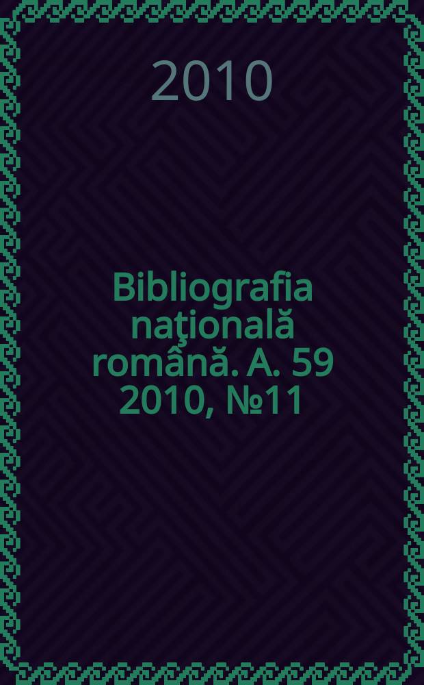 Bibliografia naţională română. A. 59 2010, № 11