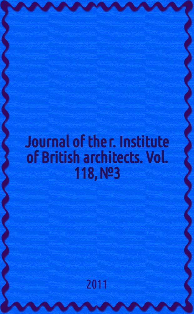 Journal of the r. Institute of British architects. Vol. 118, № 3