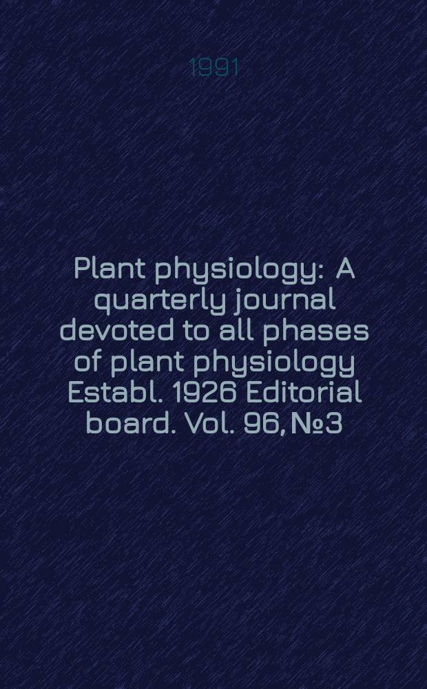 Plant physiology : A quarterly journal devoted to all phases of plant physiology Establ. 1926 Editorial board. Vol. 96, № 3