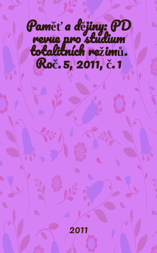 Pamĕť a dĕjiny : PD revue pro studium totalitn&iacute;ch režimů. Roč. 5, 2011, č. 1