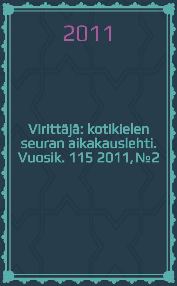 Viritt&auml;j&auml; : kotikielen seuran aikakauslehti. Vuosik. 115 2011, № 2
