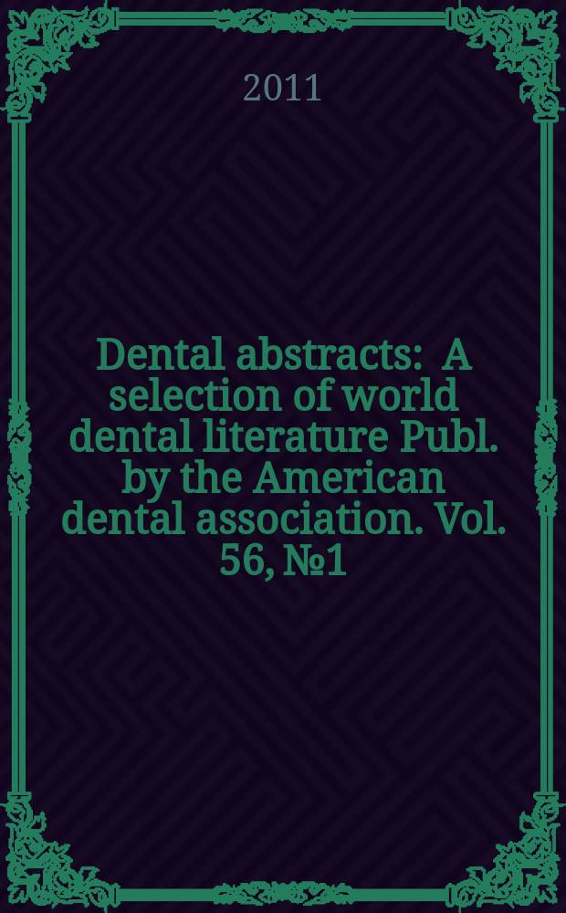 Dental abstracts : A selection of world dental literature Publ. by the American dental association. Vol. 56, № 1