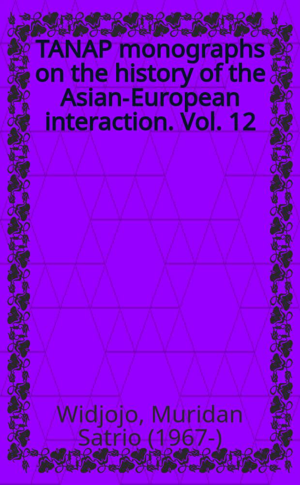 TANAP monographs on the history of the Asian-European interaction. Vol. 12 : The revolt of Prince Nuku = Восстание принца Нуку: кросс-культурный альянс в Малуку, 1780-1810