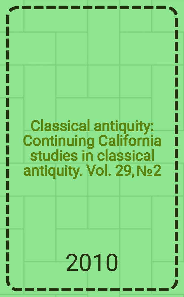 Classical antiquity : Continuing California studies in classical antiquity. Vol. 29, № 2