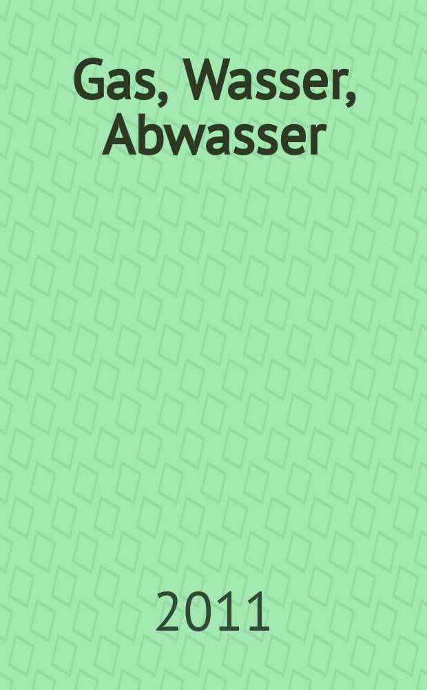 Gas, Wasser, Abwasser : Schweizerische Zeitschrift für Gasversorgung und Siedlungswasserwirtschaft. Jg. 91 2011, № 5
