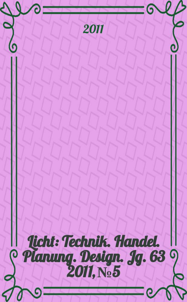Licht : Technik. Handel. Planung. Design. Jg. 63 2011, № 5