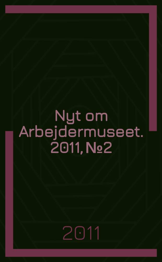 Nyt om Arbejdermuseet. 2011, № 2