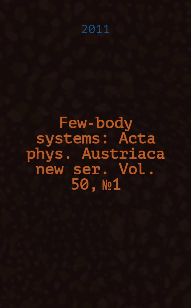 Few-body systems : Acta phys. Austriaca new ser. Vol. 50, № 1/4 : 21st European conference on few-body problems in physics (Salamanca 2010)